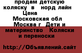 продам детскую коляску 2в 1 норд лайн  › Цена ­ 7 000 - Московская обл., Москва г. Дети и материнство » Коляски и переноски   